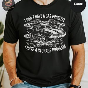 I Don’t Have a Car Problem I Have a Storage Problem Shirt, Funny Classic Muscle Car Lover Gift, Vintage Car Collector Tee
