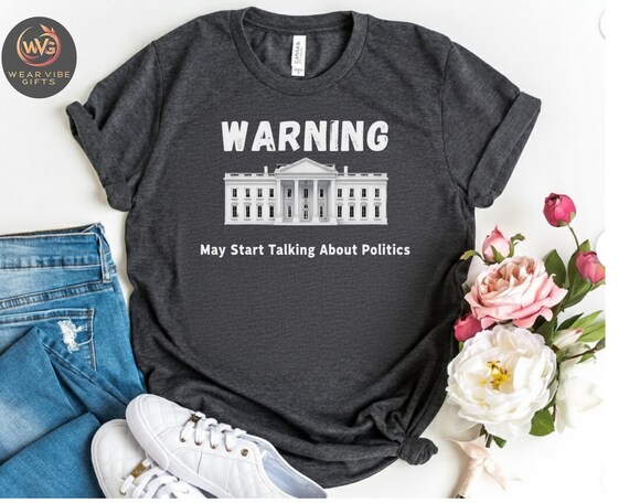 Warning May Start Talking About Politics T-Shirt, Funny Political Humor Tee, Sarcastic Debate Shirt, Political Meme Graphic Tee