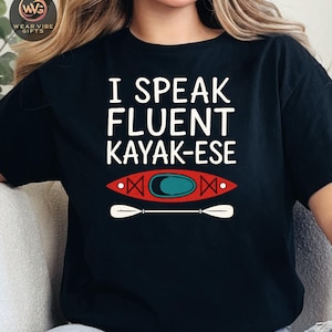 I Speak Fluent Kayak-ese Shirt for Kayak Lovers, Funny Kayaking Quote Shirt, Gift for Outdoor Enthusiasts, Trendy Paddling T-shirt