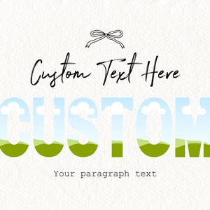 May include: A graphic design with the word "CUSTOM" in large, stylized letters. The letters are filled with a blue sky and green grass, creating a landscape effect. The text "Custom Text Here" appears above the word "CUSTOM" in black cursive font. The text "Your paragraph text" appears below the word "CUSTOM" in black font.