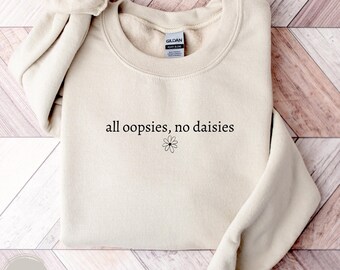 All Oopsies No Daisies Sarcastic Graphic Sweatshirt Design Aesthetic Clothing Style Humor Quote Minimalist Fashion Statement Piece Vintage