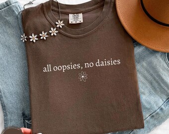 All Oopsies No Daisies Sarcastic Graphic Tee Shirt Design Aesthetic Clothing Style Humor Quote Minimalist Fashion Statement Piece Vintage