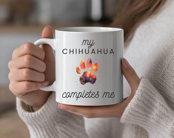 My Chihuahua completes me, Chihuahua Mug Dog Lover Gift  , Gift for Dog Mom or Dad ,Cute Pet Owner Mug