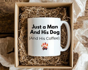 Just a man and his dog (and his coffee), Funny Fathers Day Gift for Him, Coffee Lover Dad Mug, Sarcastic Dad Quote Cup,