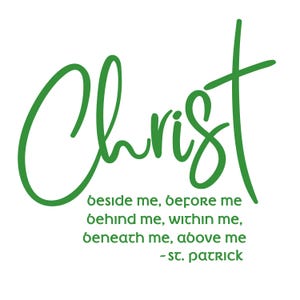 May include: Green cursive text reads "Christ" with a cross above the word. Below the text is a quote from St. Patrick: "beside me, before me, behind me, within me, beneath me, above me - st. patrick"