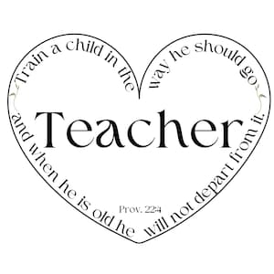 May include: Black and white heart-shaped graphic with the text "Train a child in the way he should go and when he is old he will not depart from it. Prov. 22:4" and the word "Teacher" in the center.