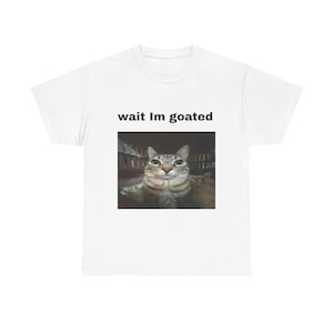 Wait I&#39;m goated cat T-shirt