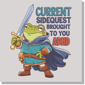 May include: A cartoon illustration of a green frog dressed as a knight, holding a sword. The frog wears a blue cape and tunic, with the text "CURRENT SIDEQUEST BROUGHT TO YOU ADHD" in teal and red.