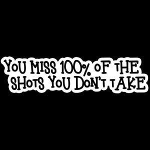 Funny / Inspirational Vinyl Waterproof Quote Sticker - You Miss 100% Of The Shots You Don&#39;t Take