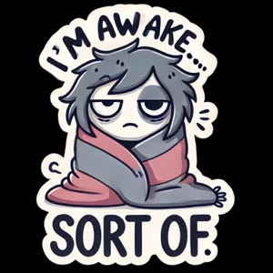 May include: A sticker featuring a cartoon character wrapped in a blanket. The character has gray hair, a tired expression, and the text "I'M AWAKE... SORT OF." The blanket is gray and pink, set against a black background.