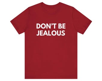 don't be jealous shirt