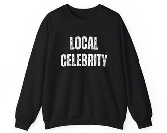 local celebrity sweatshirt, local celebrity crewneck