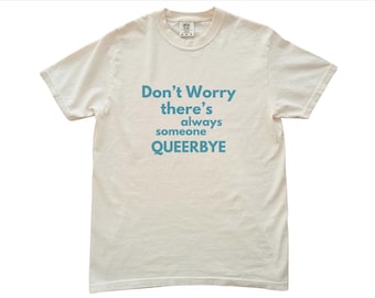 don't worry there's always someone queerbye shirt, comfort colors, 100% cotton, pride shirt, queer fashion, queer visibility, LGBTQ ally