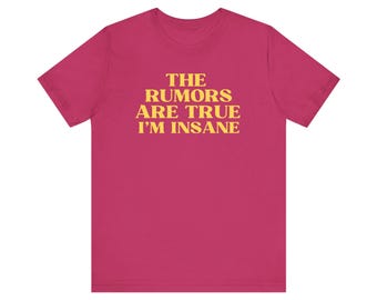 the rumors are true im insane shirt