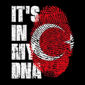 May include: Black graphic design with the text "IT'S IN MY DNA" in white, distressed font. A red fingerprint with a white crescent moon and star design, representing the Turkish flag, is on the right.