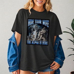Hide Your Wife The Alpha Is Here Cool Funny Alpha Wolf T-Shirt, Cringe Werewolf Meme Tee, Ironic Alpha Wolf Hoodie, Sarcastic Graphic Tee