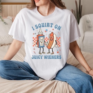 I Squirt On Juicy Wieners Shirt, Comfort Inappropriate T-Shirt, Raunchy Humor Tee, Cute Gag Gift, Exchange Gen Z Meme Tee, Prank Gifts