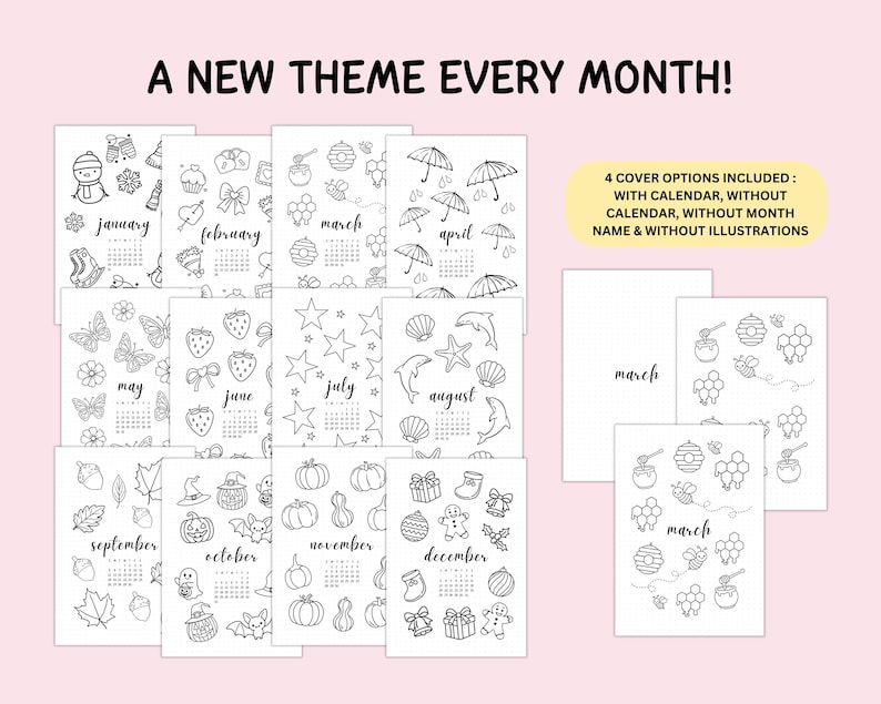 May include: A set of printable calendar pages featuring black and white line art illustrations for each month of the year. The text reads A NEW THEME EVERY MONTH and 4 COVER OPTIONS INCLUDED: WITH CALENDAR, WITHOUT CALENDAR, WITHOUT MONTH NAME & WITHOUT ILLUSTRATIONS.