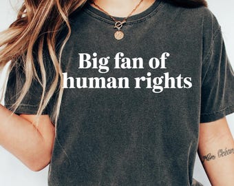 Comfort Colors® Big Fan Of Human Rights Shirt, Equality Shirt, Social Justice Shirt, Political Protest Shirt, Activist Shirt, Human Rights