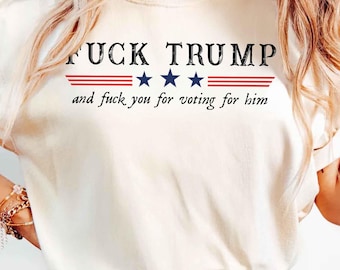 Comfort Colors® F*ck Trump Shirt, Funny Anti Trump Shirt, F*ck Trump and F*ck You For Voting For Him Tee, Anti Republican Shirts, FDT Shirt