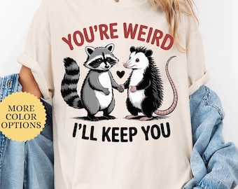 Comfort Colors® You're Weird I'll Keep You Shirt, Cute Raccoon and Possum Tee, Funny Couple Shirt, Trendy Trash Panda Tee, Best Friends Gift