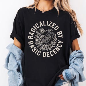 Radicalized by Basic Decency Comfort Colors Shirt, Floral Social Justice Protest Shirt, Anti Trump Shirt, Pro Immigrants Human Rights