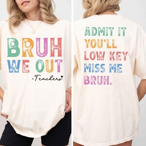 Admit It You&#39;ll Low Key Miss Me Bruh Shirt, Last Day of School Shirt, Bruh We Out Teacher Shirt, Funny Gift for Teacher, Teacher Name Shirt