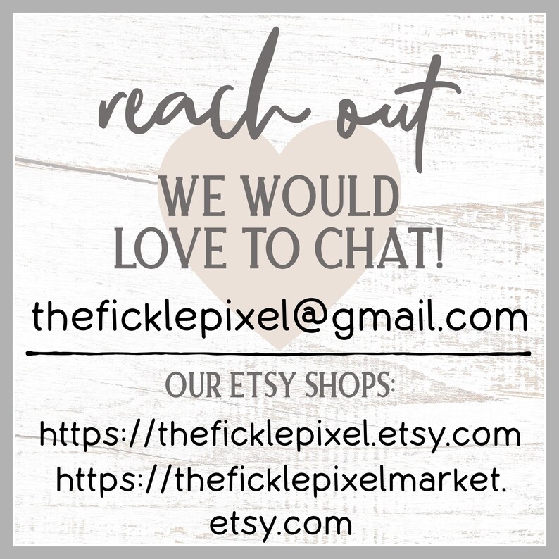 May include: A graphic with the words "reach out" in cursive above a heart shape. Below the heart, it reads "WE WOULD LOVE TO CHAT!" and an email address. Etsy shop URLs are listed below.