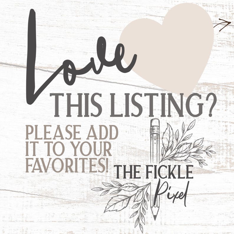 May include: A graphic design with the words "Love THIS LISTING? PLEASE ADD IT TO YOUR FAVORITES!" in a mix of fonts. A pencil and floral design is also included. A light beige heart shape is in the background.