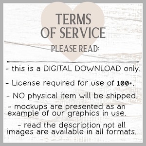 May include: A digital download notice with the text "TERMS OF SERVICE" in a heart-shaped design. The text below states this is a digital download, license required for 100+ uses, no physical item will be shipped, and mockups are examples.