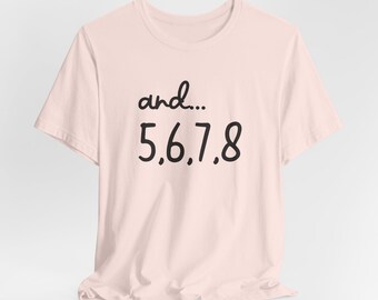 And 5 6 7 8 Dance Shirt, Funny Dancer Tee for Ballet, Jazz, Hip Hop, Tap, Lyrical Dance Teacher Gift Adult Size Bella Cotton Recital