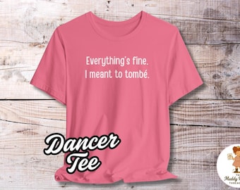 Everything's Fine | Meant to Tombé Shirt | Funny Ballet Dancer Shirt | Dance Recital T-Shirt | Ballet Humor Gift for Dancers Free Shipping