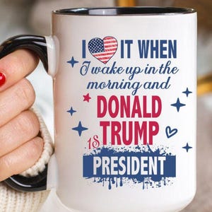 President Trump Mug, I Love It When I Wake Up And Trump Is President 2025, Republican Gift Funny Trump Merch Trump Supporter Coffee Cup