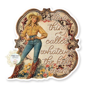 May include: A vintage-style illustration of a woman wearing a cowboy hat and jeans, standing in a field of flowers. The text "I do a thing called whatever the hell I want" is written in a rope-like font.