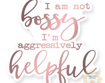 I Am Not Bossy I Am Aggressively Helpful Vinyl Decal Rose Gold Sticker