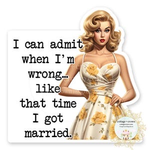 I Can Admit When I'm Wrong Like That Time I Got Married Vinyl Decal Sticker