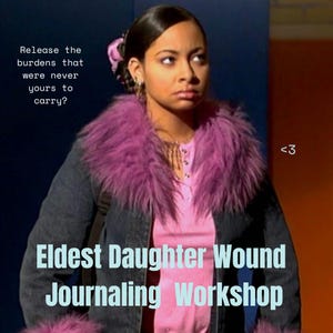 May include: Image features a person wearing a denim jacket with a pink fur collar and a pink top. Text on the image reads "Release the burdens that were never yours to carry?" and "Eldest Daughter Wound Journaling Workshop."