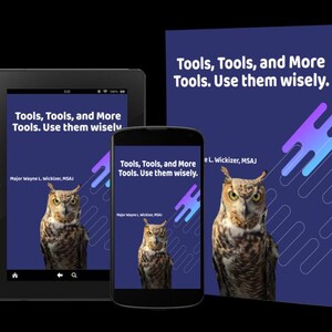 May include: A book cover with a blue background and a purple and blue design. The title of the book is "Tools, Tools, and More Tools. Use them wisely." The author is Major Wayne L. Wickizer, MSAJ. An owl is featured on the cover.