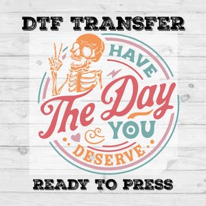 Haben Sie den Tag, den Sie verdienen Bereit zum Pressen, lustiges Skelett DTF-Transferpapier, sarkastisches Heat Press DTF-Transferpapier, kalte Schale Dtf, vollfarbiger DTF-Druck