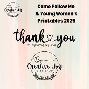 May include: A thank you message with a heart graphic and the text "Come Follow Me & Young Women's Printables 2025" and "Creative Joy Etsy Shop" in black text on a pink and white watercolor background.