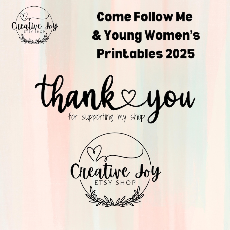 May include: A thank you message with a heart graphic and the text "Come Follow Me & Young Women's Printables 2025" and "Creative Joy Etsy Shop" in black text on a pink and white watercolor background.