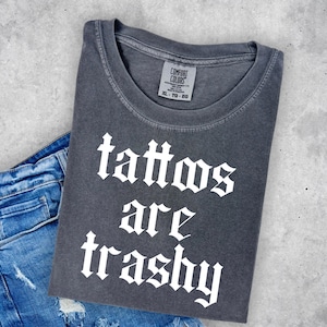 Tattoos Are Trashy Shirt, Sassy Gift, Sarcastic Shirt, Funny Shirt, Tattoos Sweatshirt, Adult Humor Shirt, Husband Shirt, Tattoos Are Stupid