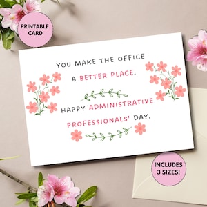 May include: A white greeting card with the text "YOU MAKE THE OFFICE A BETTER PLACE. HAPPY ADMINISTRATIVE PROFESSIONALS' DAY." Pink flowers and green leaves decorate the card. The card includes the text "PRINTABLE CARD" and "INCLUDES 3 SIZES!"