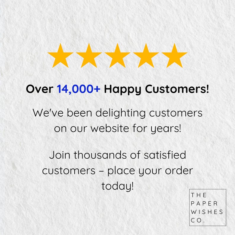 May include: Image featuring five gold stars and text stating "Over 14,000+ Happy Customers!" and "Join thousands of satisfied customers - place your order today!" The Paper Wishes Co. logo is in the bottom right corner.