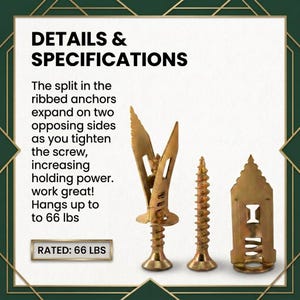 May include: Gold-colored metal wall anchors and screws with text reading: DETAILS & SPECIFICATIONS. The split in the ribbed anchors expand on two opposing sides as you tighten the screw, increasing holding power. Hangs up to 66 lbs. RATED: 66 LBS.