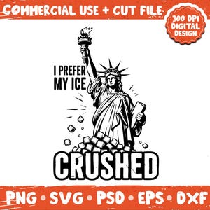 May include: A black and white graphic featuring the Statue of Liberty with the text "I PREFER MY ICE CRUSHED". The design includes ice cubes and a torch. The image is labeled "COMMERCIAL USE + CUT FILE" and "300 DPI DIGITAL DESIGN".