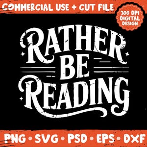 May include: Black graphic design with the text "RATHER BE READING" in white, stylized lettering. The design includes the text "COMMERCIAL USE + CUT FILE" and "300 DPI DIGITAL DESIGN". Below the text are file format icons.