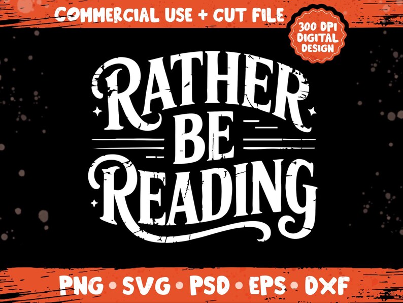 May include: Black graphic design with the text "RATHER BE READING" in white, stylized lettering. The design includes the text "COMMERCIAL USE + CUT FILE" and "300 DPI DIGITAL DESIGN". Below the text are file format icons.