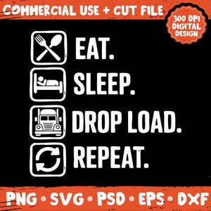 May include: Black graphic design with white text and icons. The text reads "EAT. SLEEP. DROP LOAD. REPEAT." with corresponding icons for each word. The design includes the words "COMMERCIAL USE + CUT FILE" and "300 DPI DIGITAL DESIGN."