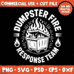 May include: Black and white graphic design featuring a dumpster on fire, with the words "DUMPSTER FIRE RESPONSE TEAM" in a circular design. The design includes flames, stars, and the text "COMMERCIAL USE + CUT FILE".